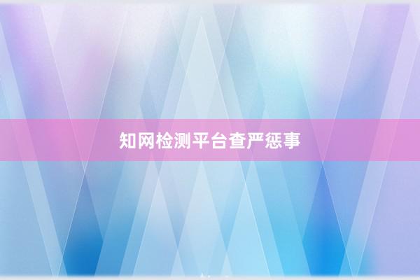 知网检测平台查严惩事
